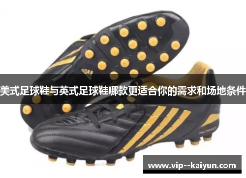 美式足球鞋与英式足球鞋哪款更适合你的需求和场地条件