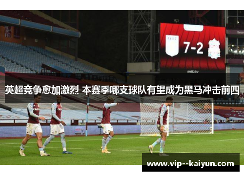 英超竞争愈加激烈 本赛季哪支球队有望成为黑马冲击前四