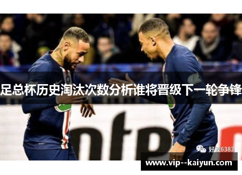 足总杯历史淘汰次数分析谁将晋级下一轮争锋 足总杯历史淘汰次数分析谁将晋级下一轮争锋