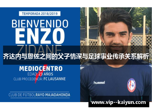 齐达内与恩佐之间的父子情深与足球事业传承关系解析