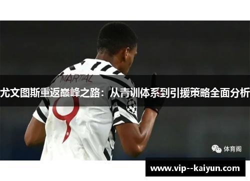 尤文图斯重返巅峰之路：从青训体系到引援策略全面分析