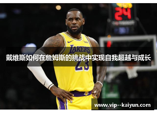 戴维斯如何在詹姆斯的挑战中实现自我超越与成长