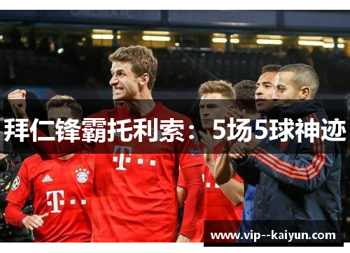 拜仁锋霸托利索:5场5球神迹 拜仁锋霸托利索:5场5球神迹