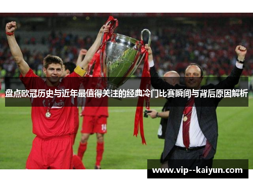 盘点欧冠历史与近年最值得关注的经典冷门比赛瞬间与背后原因解析