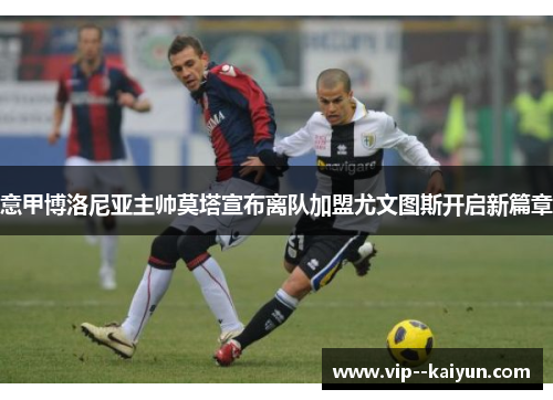 意甲博洛尼亚主帅莫塔宣布离队加盟尤文图斯开启新篇章