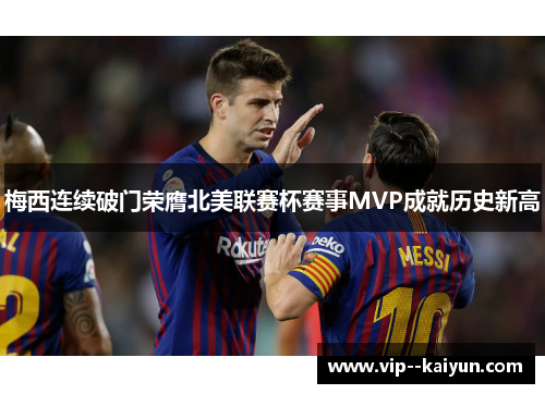 梅西连续破门荣膺北美联赛杯赛事MVP成就历史新高