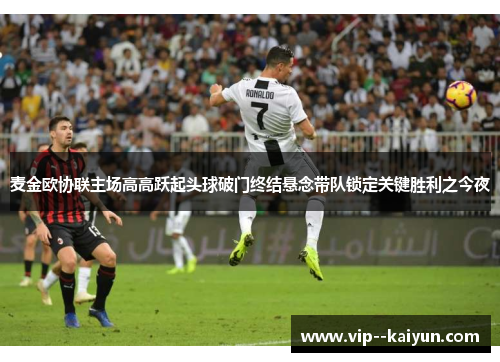 麦金欧协联主场高高跃起头球破门终结悬念带队锁定关键胜利之今夜