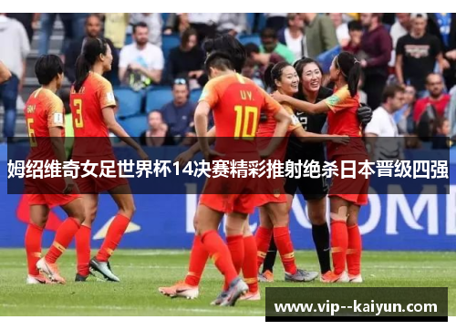 姆绍维奇女足世界杯14决赛精彩推射绝杀日本晋级四强